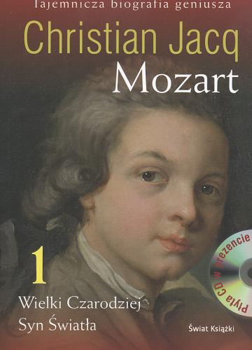 Okładka książki Mozart.  [Cz.] 1, Wielki Czarodziej, Syn Światła / Christian Jacq ; z fr. przeł. Zygmunt Burakowski.