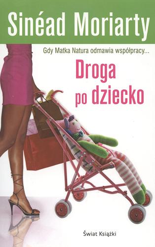 Okładka książki Droga po dziecko / Sinead Moriarty ; tł. Joanna Grabarek.