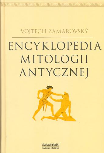 Okładka książki Encyklopedia mitologii antycznej /  Vojtech Zamarovský ; tł. Jacek Illg, Lucyna Spyrka, Joanna Wania.