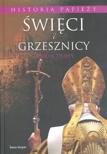 Okładka książki Święci i grzesznicy :historia papieży / Eamon Duffy ; tł. Barbara Gadomska.