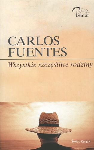 Okładka książki Wszystkie szczęśliwe rodziny / Carlos Fuentes ; z hiszpańskiego przełożyła Barbara Jaroszuk.