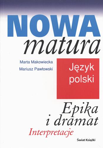 Okładka książki Nowa matura - język polski :epika i dramat - interpretacje / Marta Makowiecka ; Mariusz Pawłowski.