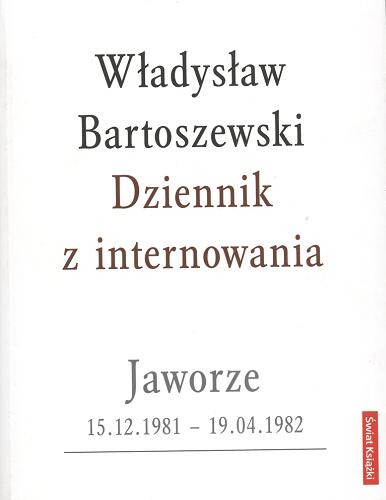 Okładka książki Dziennik z internowania : Jaworze 15.12.1981-19.04.1982 / Władysław Bartoszewski ; przedm. Andrzej Friszke.