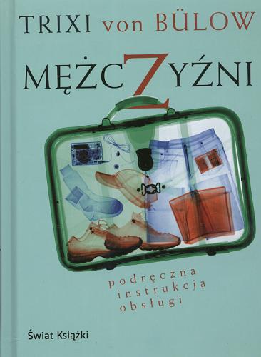 Okładka książki Mężczyźni : podręczna instrukcja obsługi / Trixi von Bülow ; tł. Eliza Modzelewska.
