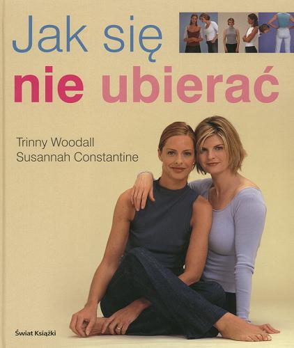 Okładka książki Jak się nie ubierać / Trinny Woodall ; Susannah Constantine ; tłum. Ilona Morżoł.