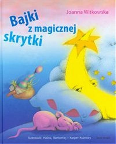 Okładka książki Bajki z magicznej skrytki /  Joanna Witkowska ; il. Halina, Bartłomiej i Kacper Kuźniccy.