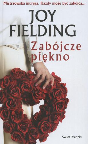 Okładka książki Zabójcze piękno / Joy Fielding ; z angielskiego przełożyła Anna Zielińska.