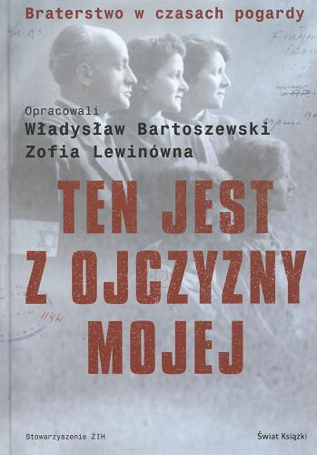 Okładka książki Ten jest z ojczyzny mojej : Polacy z pomocą Żydom 1939-1945 / opr. Władysław Bartoszewski ; opr. Zofia Lewinówna.