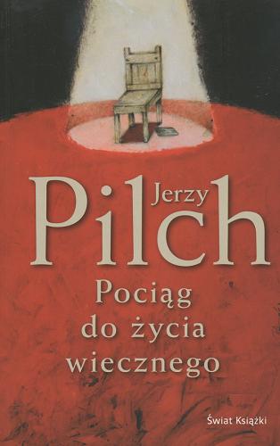 Okładka książki Pociąg do życia wiecznego / Jerzy Pilch.