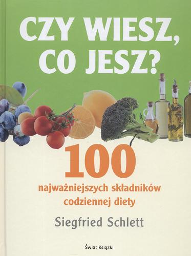 Okładka książki Czy wiesz, co jesz? : 100 najważniejszych składników codziennej diety / Siegfried Schlett ; z niem. przeł. Eliza Modzelewska.