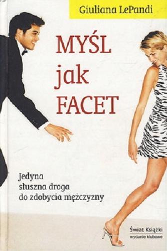 Okładka książki Myśl jak facet / Giuliana LePandi [!] ; z ang. przeł. Beata Hrycak.