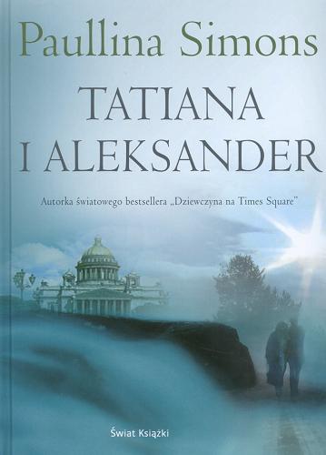 Okładka książki Tatiana i Aleksander /  Paullina Simons ; z angielskiego przełożyła Katarzyna Malita.