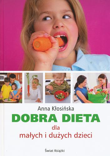 Okładka książki Dobra dieta dla małych i dużych dzieci / Anna Kłosińska.