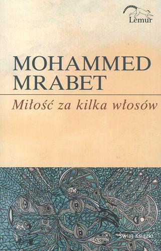 Okładka książki Miłość za kilka włosów / Mohammed Mrabet ; tł. Paweł Lipszyc.