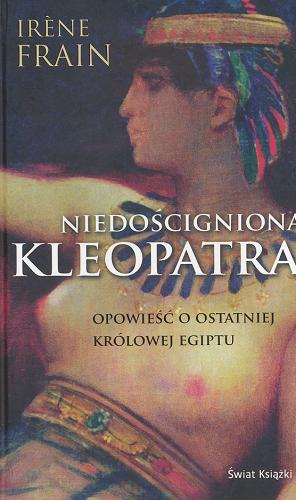Okładka książki Niedościgniona Kleopatra /  Irene Frain ; z fr. przeł. Zygmunt Burakowski.