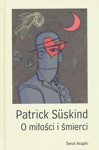 Okładka książki O miłości i śmierci / Patrick Süskind ; z niem. przeł. Ryszard Wojnakowski.