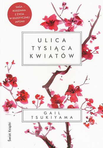 Okładka książki Ulica Tysiąca Kwiatów / Gail Tsukiyama ; z angielskiego przełożyła Małgorzata Grabowska.