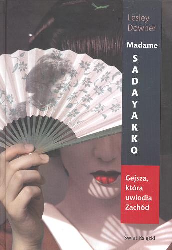 Okładka książki Madame Sadayakko : gejsza, która uwiodła Zachód / Lesley Downer ; z angielskiego przełożył Patryk Gołębiowski.