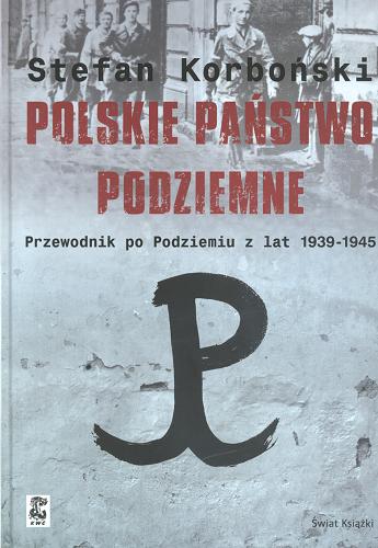 Okładka książki Polskie Państwo Podziemne :przewodnik po Podziemiu z lat 1939-1945 / Stefan Korboński.
