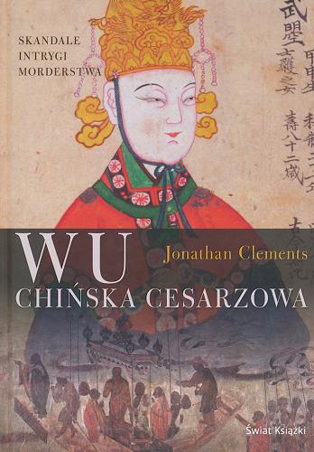 Okładka książki Wu : chińska cesarzowa / Jonathan Clements ; z ang. przeł. Małgorzata Szubert.