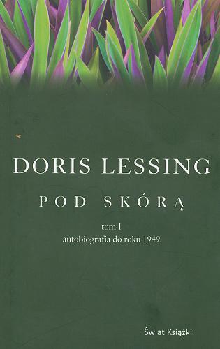 Okładka książki Pod skórą. T. 1, autobiografia do roku 1949 / Doris Lessing ; z angielskiego przełożyła Anna Gren.