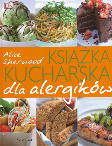 Okładka książki Książka kucharska dla alergików / Alice Sherwood ; z ang. przeł. Agnieszka Wyszogrodzka-Gaik.