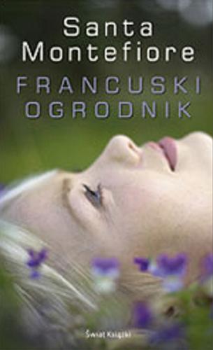 Okładka książki Francuski ogrodnik /  Santa Montefiore ; tłumaczenie Anna Dobrzańska-Gadowska.