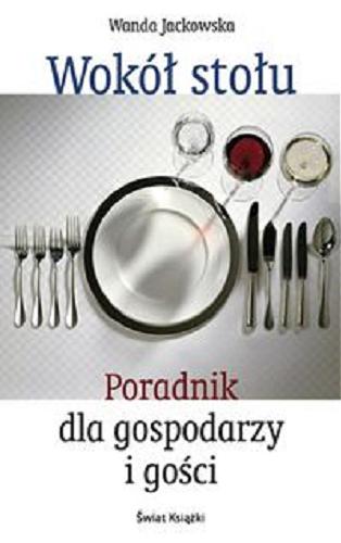 Okładka książki Wokół stołu : poradnik dla gospodarzy i gości / Wanda Jackowska.