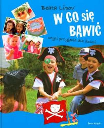 Okładka książki W co się bawić, czyli Przyjęcia dla dzieci / Beata Lipov.