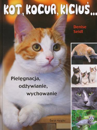 Okładka książki Kot, kocur, kiciuś... :  pielęgnacja, odżywianie, wychowanie / Denise Seidl ; z niem. przeł. Magdalena Zadrąg ; [zdj. Peter Oppenländer et al.].