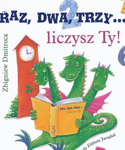 Okładka książki Raz, dwa, trzy...liczysz ty! /  Zbigniew Dmitroca ; il. Elżbieta Jarząbek.