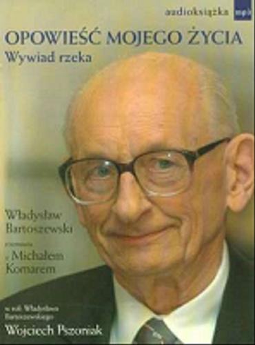Okładka książki Opowieść mojego życia [Dokument dźwiękowy] / CD 1 / Władysław Bartoszewski rozmawia z Michałem Komarem.