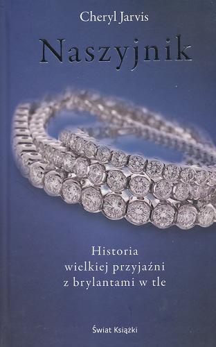 Okładka książki Naszyjnik :  kobiety Jewelii i Cheryl Jarvis / [Cheryl Jarvis] ; z ang. przeł. Xenia Wiśniewska.
