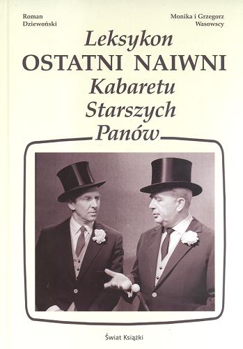 Okładka książki Ostatni naiwni : leksykon Kabaretu Starszych Panów / Roman Dziewoński, Monika i Grzegorz Wasowscy.