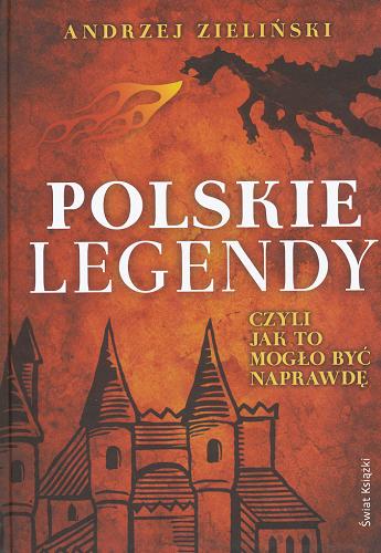 Okładka książki Polskie legendy czyli jak to mogło być naprawdę /  Andrzej Zieliński.