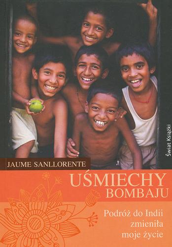 Okładka książki Uśmiechy Bombaju : podróż do Indii zmieniła moje życie / Jaume Sanllorente ; z hiszpańskiego przełożyła Barbara Jaroszuk.