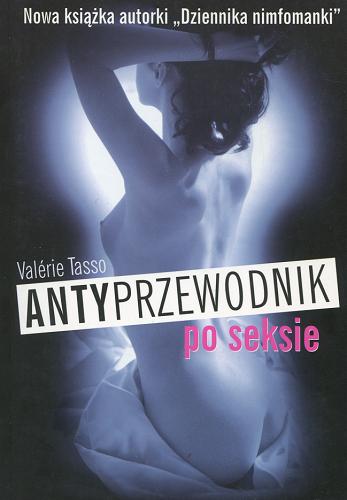 Okładka książki Antyprzewodnik po seksie / Valérie Tasso ; z hisz. przeł. Anna Budynek.