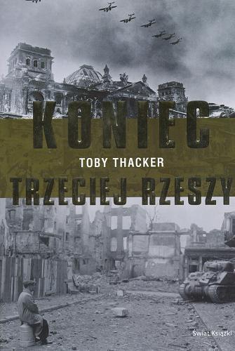 Okładka książki Koniec Trzeciej Rzeszy / Toby Thacker ; z ang. przeł. Zofia Kunert.