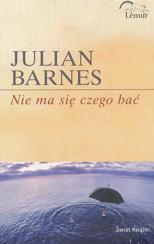 Okładka książki Nie ma się czego bać / Julian Barnes ; z ang. przeł. Jan Kabat.
