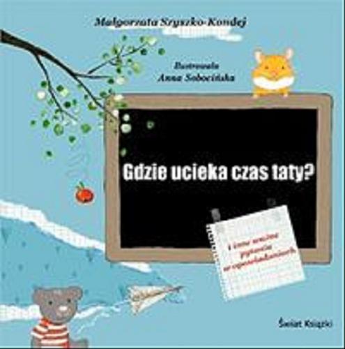 Okładka książki Gdzie ucieka czas taty? : i inne ważne pytania w opowiadaniach / Małgorzata Szyszko-Kondej ; ilustracje Anna Sobocińska.