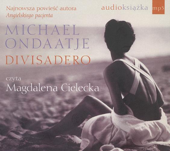 Okładka książki Divisadero [Dokument dźwiękowy] / Michael Ondaatje ; z języka angielskiego przełożył Krzysztof Puławski.