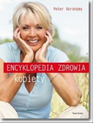Okładka książki Encyklopedia zdrowia kobiety / Peter Abrahams ; przeł. Piotr Kostrzewski.
