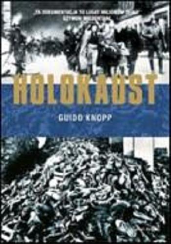 Okładka książki Holokaust / Guido Knopp ; współpr. Vanessa von Bassewitz [et al.] ; z niem. przeł. Barbara Ostrowska.