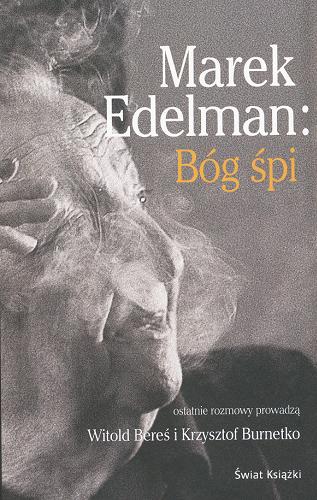 Okładka książki Marek Edelman : Bóg śpi : ostatnie rozmowy / ostatnie rozmowy prowadzą Witold Bereś i Krzysztof Burnetko.