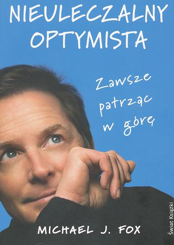 Okładka książki Nieuleczalny optymista : zawsze patrząc w górę / Michael J Fox ; tł. Agnieszka Wyszogrodzka-Gaik.