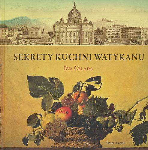 Okładka książki Sekrety kuchni Watykanu / Eva Celada ; z hiszpańskiego przełożyła Marta Boberska.