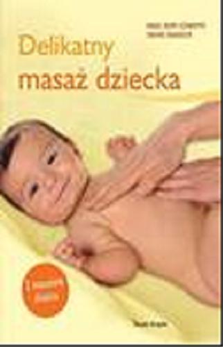 Okładka książki Delikatny masaż dziecka : z masażem shiatsu / Rahel Rehm-Schweppe, Sabine Grabosch ; z niem. przeł. Aldona Zaniewska.