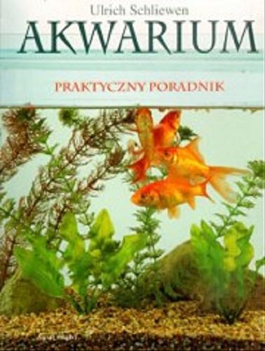 Okładka książki Akwarium : praktyczny poradnik / Ulrich Schliewen ; z niem. przeł. Wiesław Wiśniewolski, Paulina Wiśniewolska.