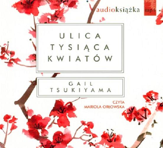 Okładka książki Ulica tysiąca kwiatów. [Dokument dźwiękowy] CD 1 / Gail Tsukiyama ; z angielskiego przełożyła Małgorzata Grabowska.