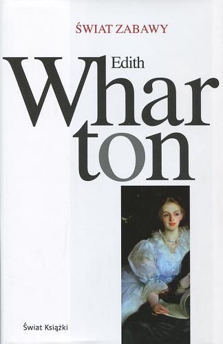 Okładka książki Świat zabawy / Edith Wharton ; z angielskiego przełożyła Ariadna Demkowska-Bohdziewicz.